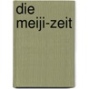 Die Meiji-Zeit door Hendrik Wollersheim