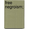 Free Negroism; by Unknown
