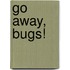 Go Away, Bugs!