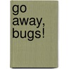Go Away, Bugs! by Sharon Fear
