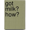 Got Milk? How? by Bridget Donlon