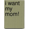 I Want My Mom! door Tony Ross