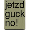 Jetzd guck no! door Bernd Merkle