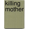 Killing Mother by Rita H. Clagett