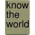 Know the World