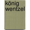 König Wentzel door Christian Weise