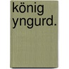 König Yngurd. door Adolph Müllner