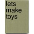 Lets Make Toys