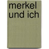 Merkel und Ich by Christin Von Margenburg