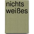 Nichts Weißes