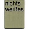 Nichts Weißes door Ulf Erdmann Ziegler