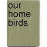 Our Home Birds door Ella Rodman Church