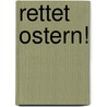 Rettet Ostern! by Friederike Rave