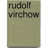 Rudolf Virchow by Ludwig Karl Virchow Rudolf