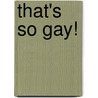 That's so Gay! door Tonya Callaghan