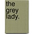 The Grey Lady.