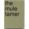 The Mule Tamer door Mr John C. Horst