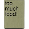 Too Much Food! door Trina Jo Wilson