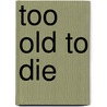 Too Old to Die by A.J. Panzarella