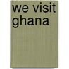 We Visit Ghana by John Bankston