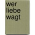 Wer Liebe wagt