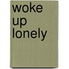 Woke Up Lonely door Fiona Maazel