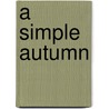 A Simple Autumn by Rosalind Lauer