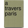 A Travers Paris by Arnold Krause