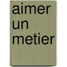 Aimer Un Metier door Théophile Loryerref