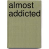 Almost Addicted door J. Wesley Boyd