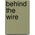 Behind the Wire