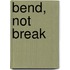 Bend, Not Break