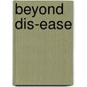 Beyond Dis-Ease by Ms Yvonne M. Moore/avetsi