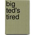 Big Ted's Tired