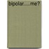 Bipolar.....Me?