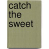Catch the Sweet door Susan L. Helwig