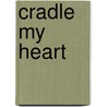 Cradle My Heart door Kim Ketola