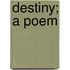 Destiny; A Poem