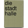 Die Stadt Halle by Carl Hugo Hagen