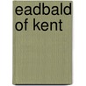Eadbald Of Kent by Frederic P. Miller