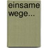 Einsame Wege...