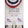 Electing Judges by James L. Gibson
