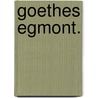 Goethes Egmont. by Johann Goethe