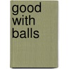 Good with Balls door Mary Flynt