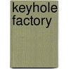 Keyhole Factory by William Gillespie
