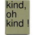 Kind, oh Kind !
