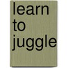 Learn to Juggle by Cara Frost-Sharratt