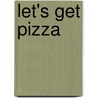 Let's Get Pizza door Meg Greve