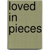 Loved in Pieces door Ms Carla J. Hanna
