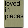 Loved in Pieces by Ms Carla J. Hanna